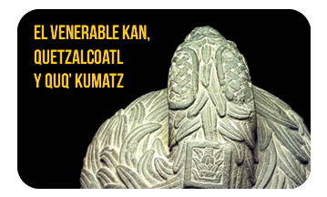 El Venerable Kan, Quetzalcoatl y Quq’ Kumatz